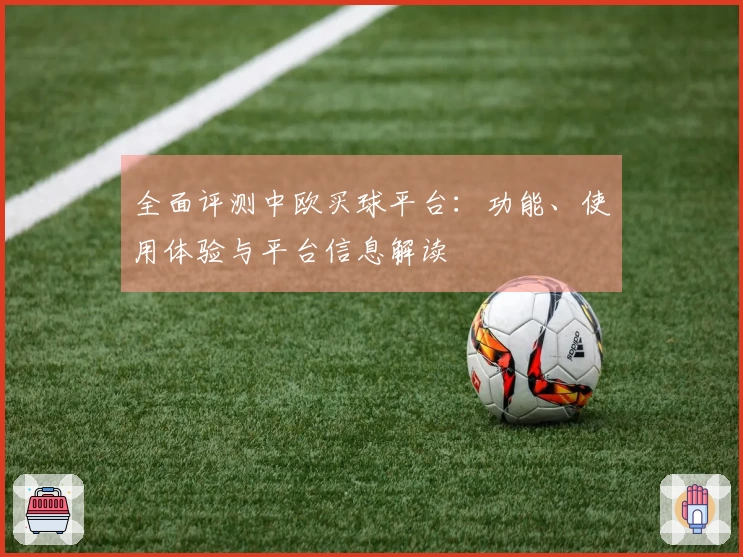 全面评测中欧买球平台：功能、使用体验与平台信息解读