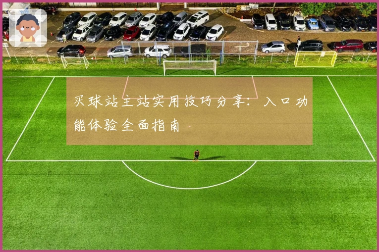 买球站主站实用技巧分享：入口功能体验全面指南